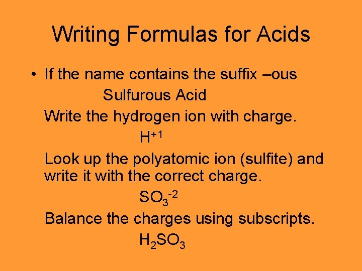 Writing Formulas for Acids • If the name contains the suffix –ous Sulfurous Acid