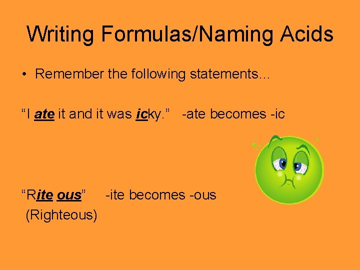 Writing Formulas/Naming Acids • Remember the following statements… “I ate it and it was