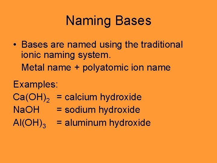Naming Bases • Bases are named using the traditional ionic naming system. Metal name