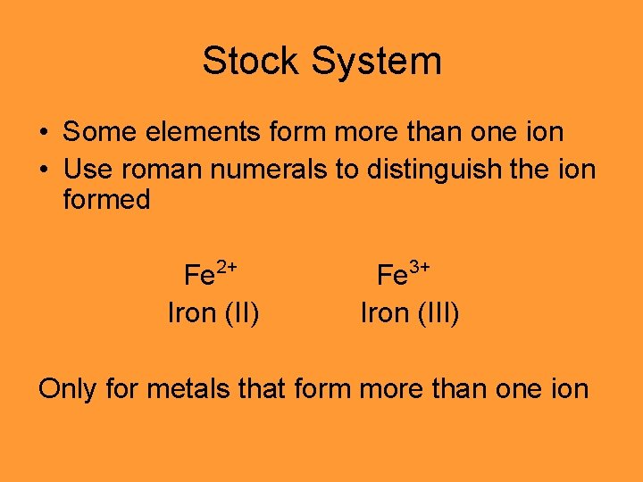Stock System • Some elements form more than one ion • Use roman numerals