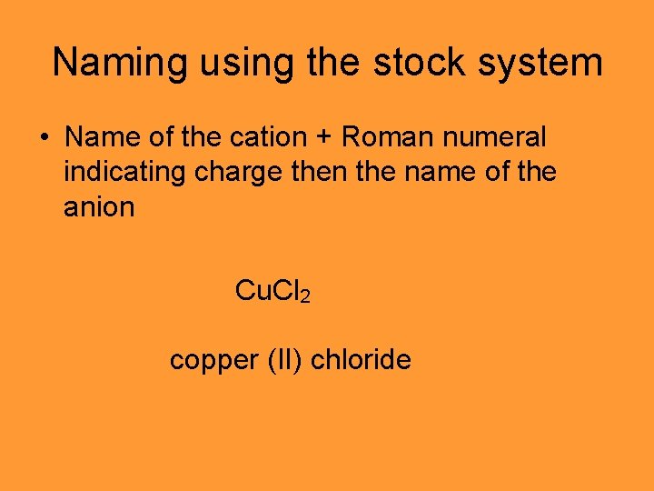 Naming using the stock system • Name of the cation + Roman numeral indicating
