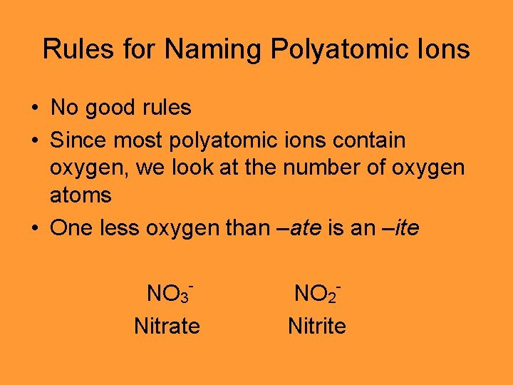 Rules for Naming Polyatomic Ions • No good rules • Since most polyatomic ions