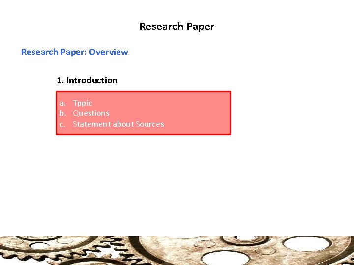 Research Paper: Overview 1. Introduction a. Tppic b. Questions c. Statement about Sources 