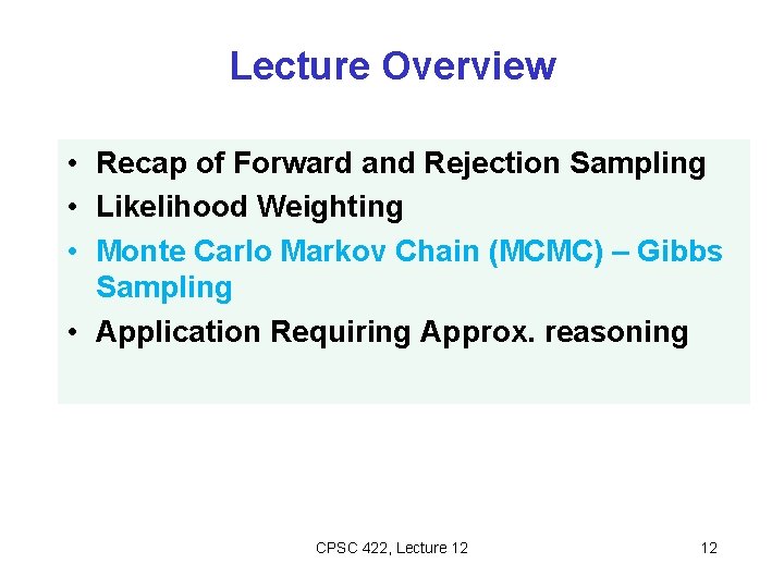 Lecture Overview • Recap of Forward and Rejection Sampling • Likelihood Weighting • Monte