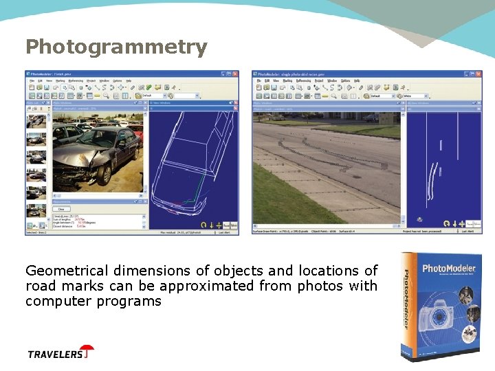 Photogrammetry Geometrical dimensions of objects and locations of road marks can be approximated from