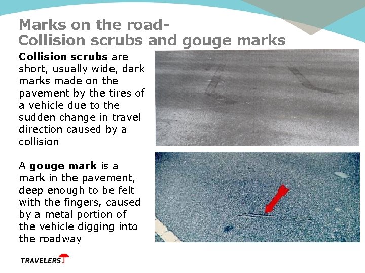 Marks on the road. Collision scrubs and gouge marks Collision scrubs are short, usually