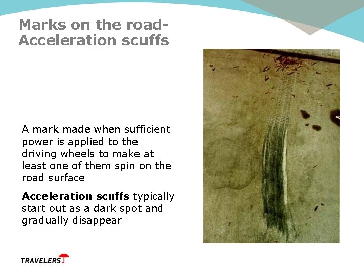 Marks on the road. Acceleration scuffs A mark made when sufficient power is applied