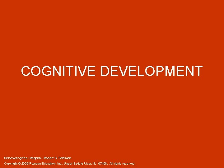 COGNITIVE DEVELOPMENT Discovering the Lifespan - Robert S. Feldman Copyright © 2009 Pearson Education,