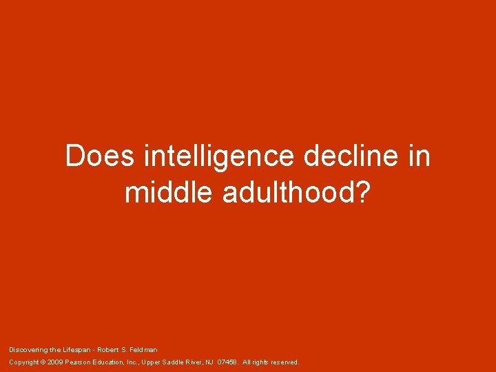 Does intelligence decline in middle adulthood? Discovering the Lifespan - Robert S. Feldman Copyright