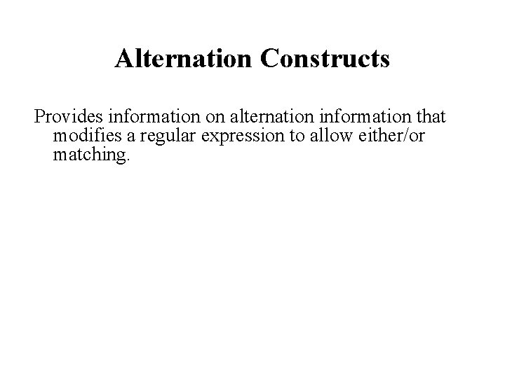 Alternation Constructs Provides information on alternation information that modifies a regular expression to allow