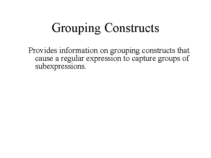 Grouping Constructs Provides information on grouping constructs that cause a regular expression to capture