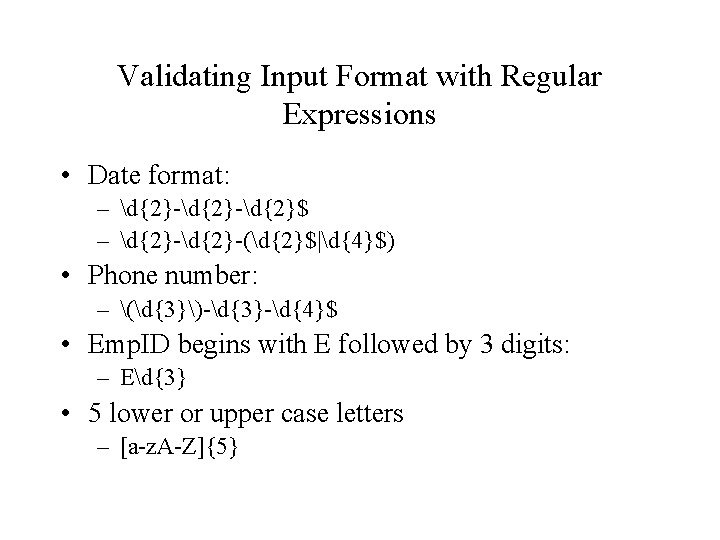 Validating Input Format with Regular Expressions • Date format: – d{2}-d{2}$ – d{2}-(d{2}$|d{4}$) •