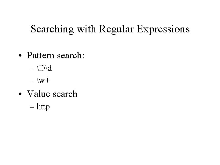 Searching with Regular Expressions • Pattern search: – Dd – w+ • Value search