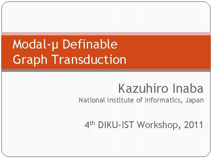 Modal-μ Definable Graph Transduction Kazuhiro Inaba National Institute of Informatics, Japan 4 th DIKU-IST
