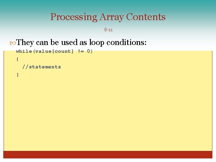 Processing Array Contents 8 -11 They can be used as loop conditions: while(value[count] !=