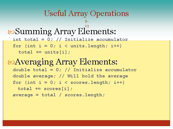 Useful Array Operations 823 Summing Array Elements: int total = 0; // Initialize accumulator