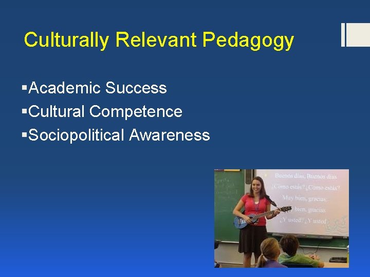 Culturally Relevant Pedagogy §Academic Success §Cultural Competence §Sociopolitical Awareness 