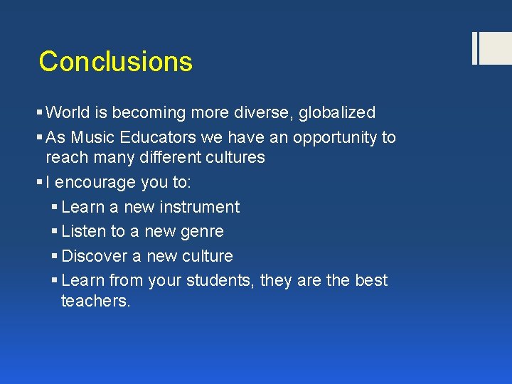 Conclusions § World is becoming more diverse, globalized § As Music Educators we have