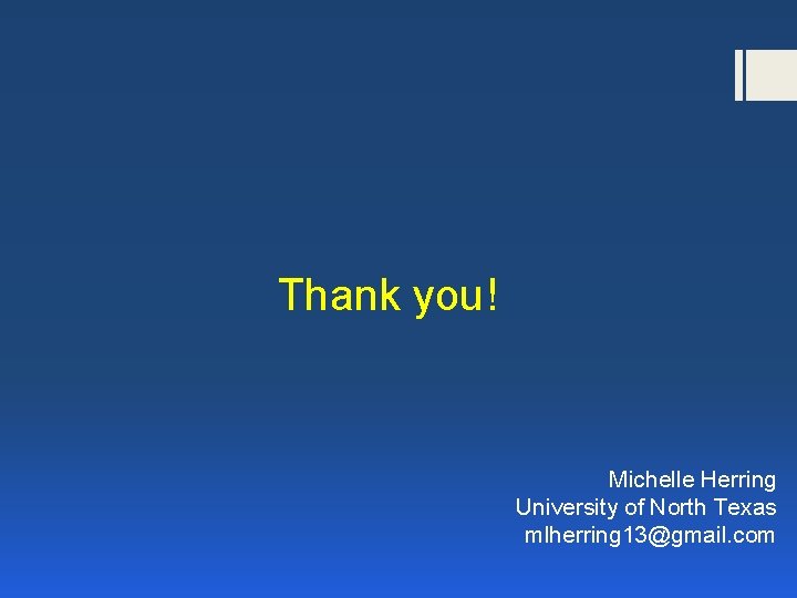 Thank you! Michelle Herring University of North Texas mlherring 13@gmail. com 