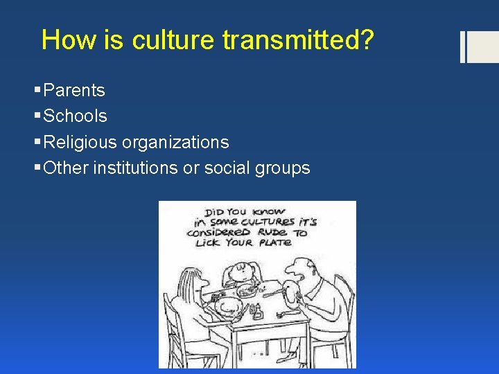 How is culture transmitted? § Parents § Schools § Religious organizations § Other institutions