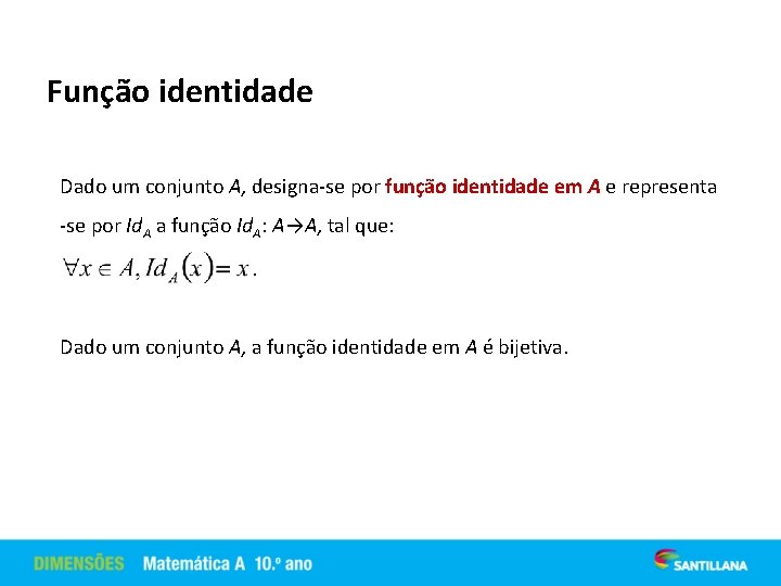 Função identidade Dado um conjunto A, designa-se por função identidade em A e representa