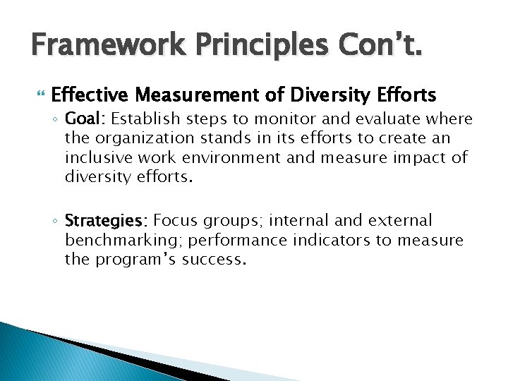 Framework Principles Con’t. Effective Measurement of Diversity Efforts ◦ Goal: Establish steps to monitor