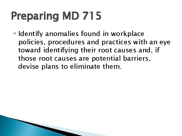 Preparing MD 715 Identify anomalies found in workplace policies, procedures and practices with an