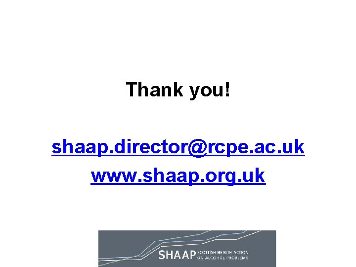 Thank you! shaap. director@rcpe. ac. uk www. shaap. org. uk Thank you! shaap. director@rcpe. ac. uk www. shaap. org. uk