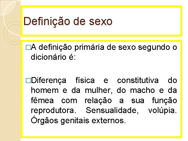 Definição de sexo �A definição primária de sexo segundo o dicionário é: �Diferença física
