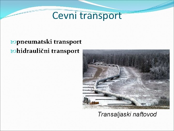 Cevni transport pneumatski transport hidraulični transport Transaljaski naftovod Cevni transport pneumatski transport hidraulični transport Transaljaski naftovod