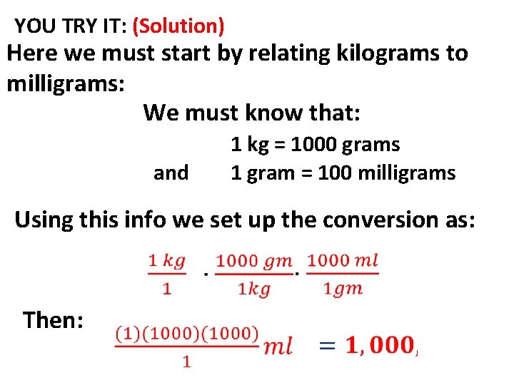 YOU TRY IT: (Solution) Here we must start by relating kilograms to milligrams: We