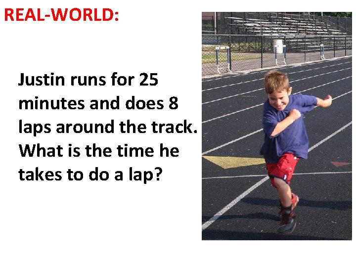 REAL-WORLD: Justin runs for 25 minutes and does 8 laps around the track. What