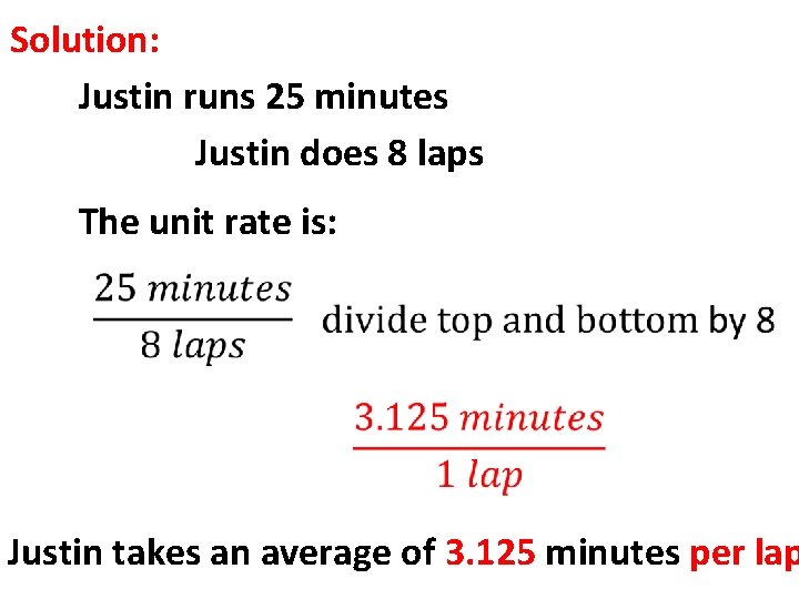 Solution: Justin runs 25 minutes Justin does 8 laps The unit rate is: Justin