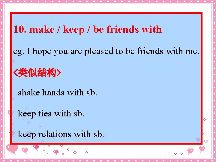 10. make / keep / be friends with eg. I hope you are pleased