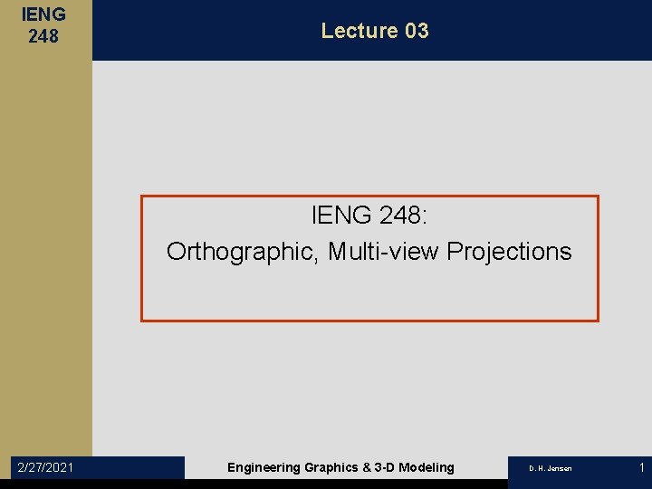 IENG 248 Lecture 03 IENG 248: Orthographic, Multi-view Projections 2/27/2021 Engineering Graphics & 3