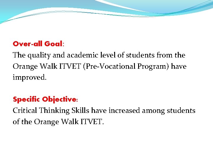 Over-all Goal: The quality and academic level of students from the Orange Walk ITVET Over-all Goal: The quality and academic level of students from the Orange Walk ITVET