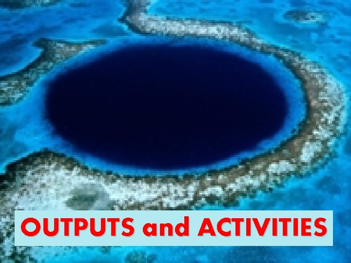 OUTPUTS and ACTIVITIES OUTPUTS and ACTIVITIES