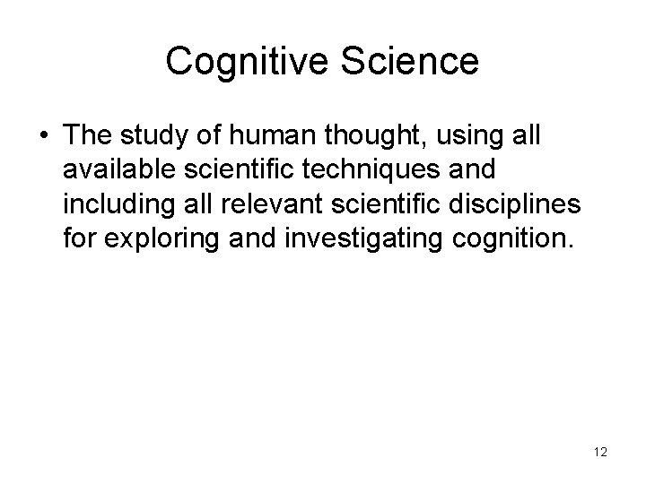 Cognitive Science • The study of human thought, using all available scientific techniques and Cognitive Science • The study of human thought, using all available scientific techniques and