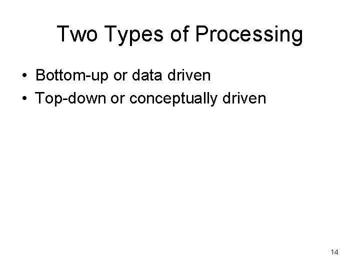 Two Types of Processing • Bottom-up or data driven • Top-down or conceptually driven Two Types of Processing • Bottom-up or data driven • Top-down or conceptually driven