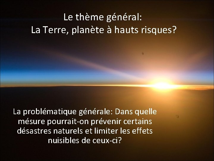 Le thème général: La Terre, planète à hauts risques? La problématique générale: Dans quelle Le thème général: La Terre, planète à hauts risques? La problématique générale: Dans quelle