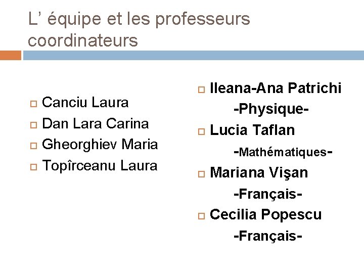 L’ équipe et les professeurs coordinateurs Canciu Laura Dan Lara Carina Gheorghiev Maria Topîrceanu L’ équipe et les professeurs coordinateurs Canciu Laura Dan Lara Carina Gheorghiev Maria Topîrceanu