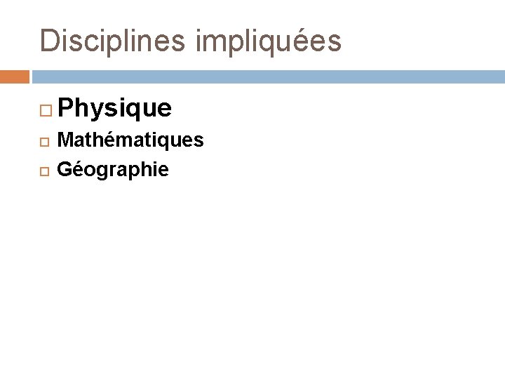 Disciplines impliquées Physique Mathématiques Géographie Disciplines impliquées Physique Mathématiques Géographie