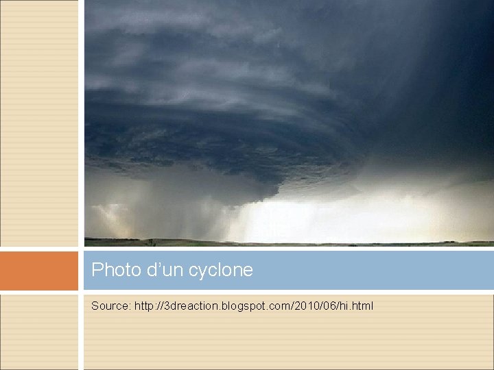 Photo d’un cyclone Source: http: //3 dreaction. blogspot. com/2010/06/hi. html Photo d’un cyclone Source: http: //3 dreaction. blogspot. com/2010/06/hi. html