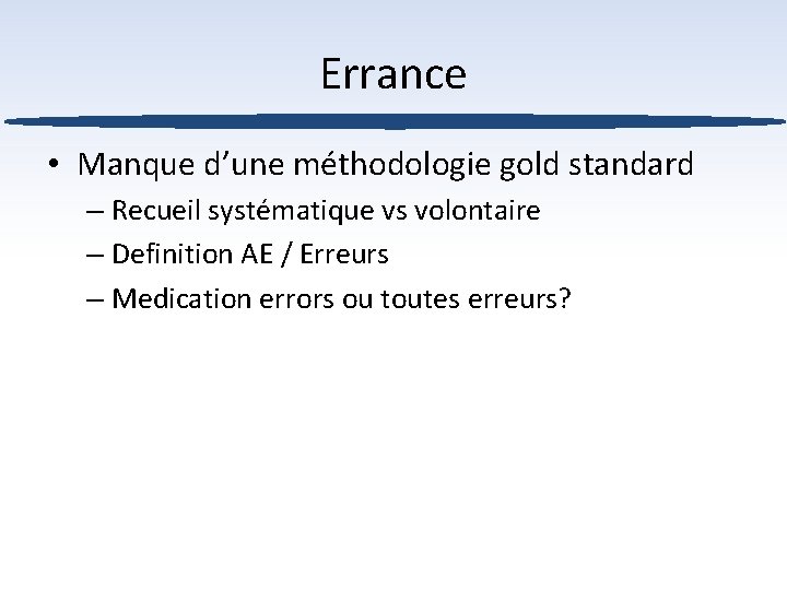 Errance • Manque d’une méthodologie gold standard – Recueil systématique vs volontaire – Definition