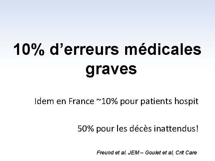 10% d’erreurs médicales graves Idem en France ~10% pour patients hospit 50% pour les