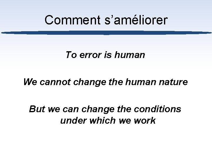 Comment s’améliorer To error is human We cannot change the human nature But we