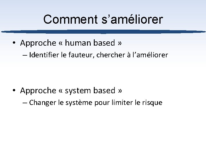 Comment s’améliorer • Approche « human based » – Identifier le fauteur, cher à