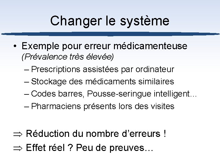 Changer le système • Exemple pour erreur médicamenteuse (Prévalence très élevée) – Prescriptions assistées