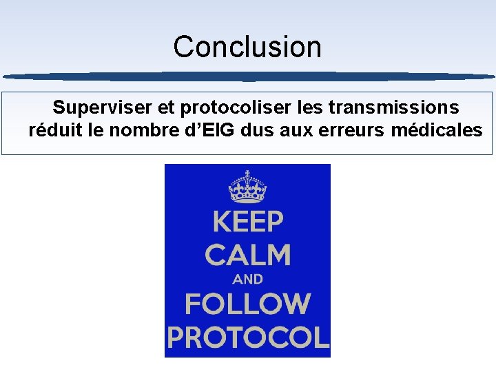 Conclusion Superviser et protocoliser les transmissions réduit le nombre d’EIG dus aux erreurs médicales