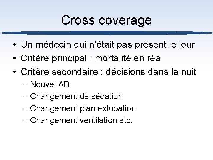 Cross coverage • Un médecin qui n’était pas présent le jour • Critère principal